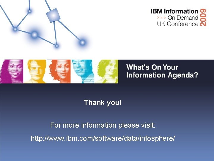Thank you! For more information please visit: http: //www. ibm. com/software/data/infosphere/ 