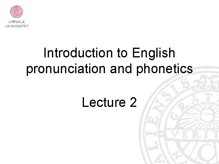 Introduction to English pronunciation and phonetics Lecture 2 Introduction to English pronunciation and phonetics Lecture 2
