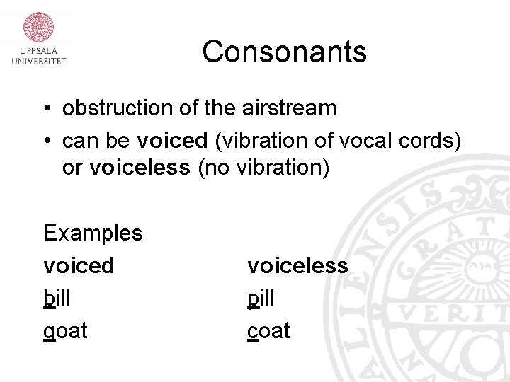 Consonants • obstruction of the airstream • can be voiced (vibration of vocal cords) Consonants • obstruction of the airstream • can be voiced (vibration of vocal cords)