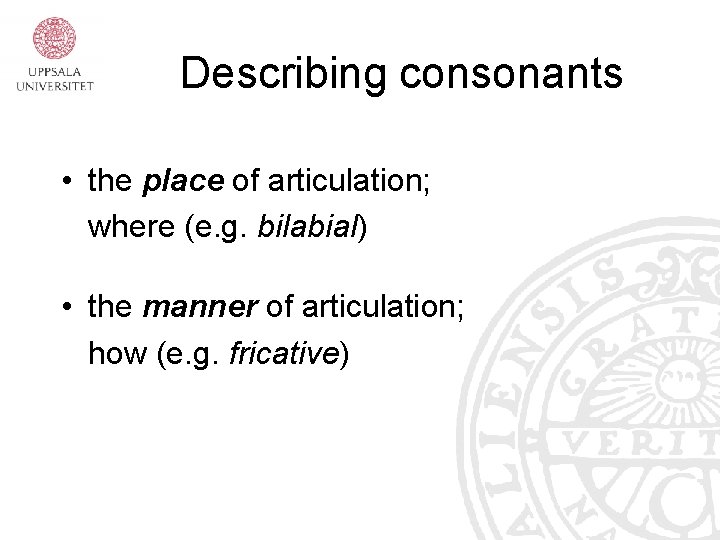 Describing consonants • the place of articulation; where (e. g. bilabial) • the manner Describing consonants • the place of articulation; where (e. g. bilabial) • the manner