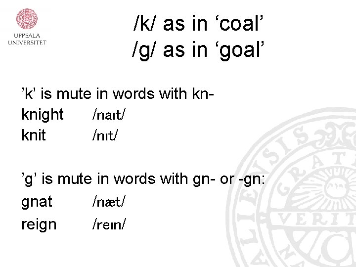 /k/ as in ‘coal’ /g/ as in ‘goal’ ’k’ is mute in words with /k/ as in ‘coal’ /g/ as in ‘goal’ ’k’ is mute in words with