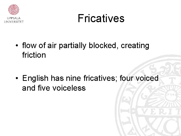 Fricatives • flow of air partially blocked, creating friction • English has nine fricatives; Fricatives • flow of air partially blocked, creating friction • English has nine fricatives;