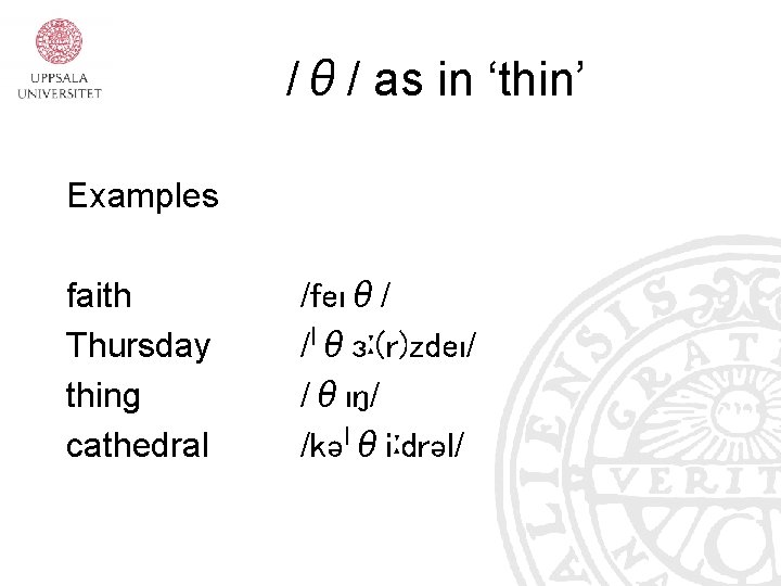 /θ/ as in ‘thin’ Examples faith Thursday thing cathedral /feıθ/ /ˈθɜː(r)zdeı/ /θıŋ/ /kəˈθiːdrəl/ /θ/ as in ‘thin’ Examples faith Thursday thing cathedral /feıθ/ /ˈθɜː(r)zdeı/ /θıŋ/ /kəˈθiːdrəl/