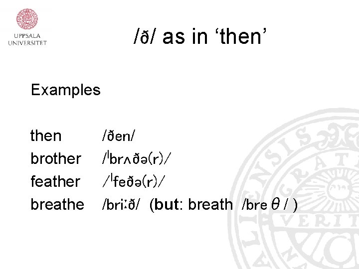 /ð/ as in ‘then’ Examples then brother feather breathe /ðen/ /ˈbrʌðə(r)/ /ˈfeðə(r)/ /briːð/ (but: /ð/ as in ‘then’ Examples then brother feather breathe /ðen/ /ˈbrʌðə(r)/ /ˈfeðə(r)/ /briːð/ (but: