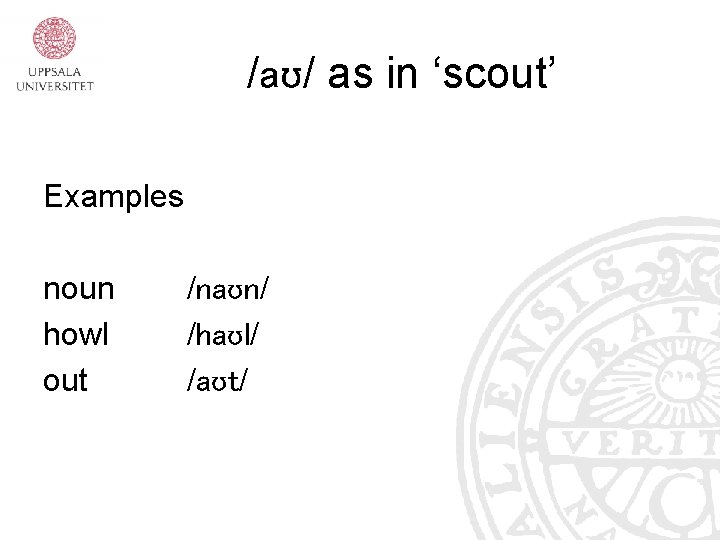 /aʊ/ as in ‘scout’ Examples noun howl out /naʊn/ /haʊl/ /aʊt/ /aʊ/ as in ‘scout’ Examples noun howl out /naʊn/ /haʊl/ /aʊt/