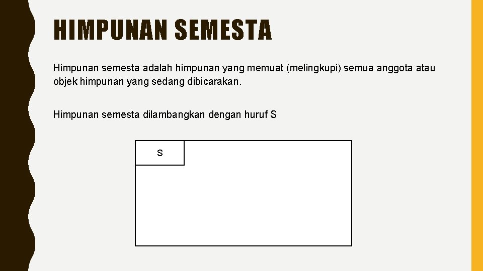 HIMPUNAN SEMESTA Himpunan semesta adalah himpunan yang memuat (melingkupi) semua anggota atau objek himpunan