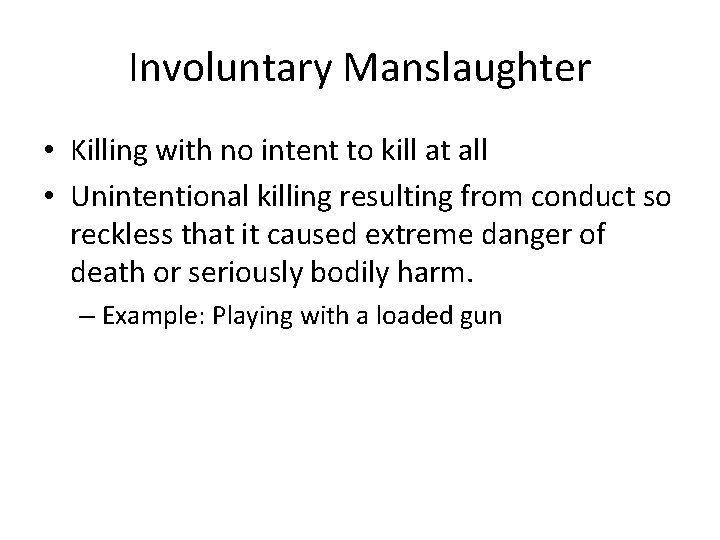 Involuntary Manslaughter • Killing with no intent to kill at all • Unintentional killing