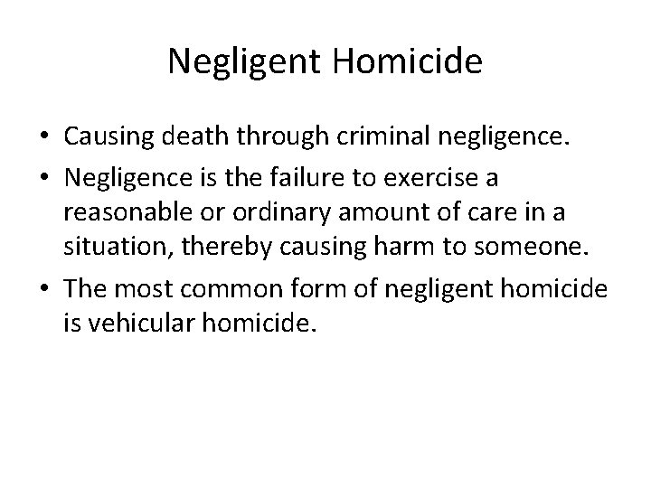 Negligent Homicide • Causing death through criminal negligence. • Negligence is the failure to