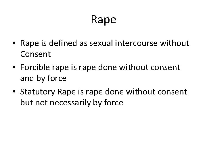 Rape • Rape is defined as sexual intercourse without Consent • Forcible rape is