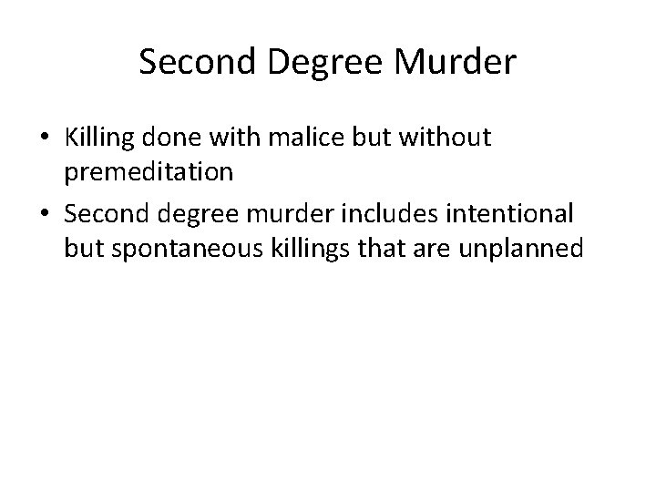 Second Degree Murder • Killing done with malice but without premeditation • Second degree