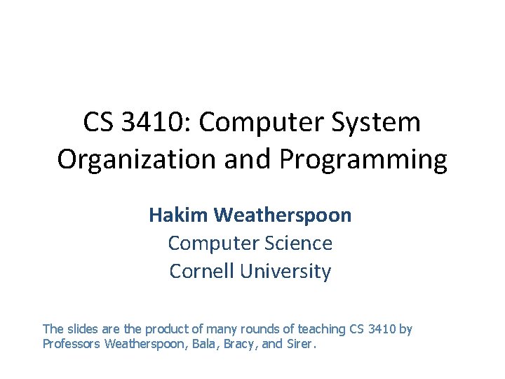 CS 3410: Computer System Organization and Programming Hakim Weatherspoon Computer Science Cornell University The