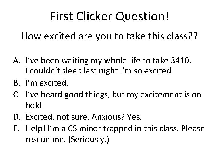 First Clicker Question! How excited are you to take this class? ? A. I’ve