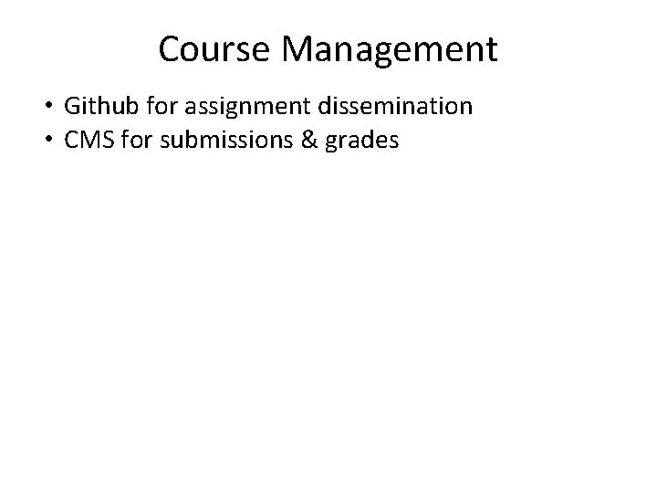Course Management • Github for assignment dissemination • CMS for submissions & grades 