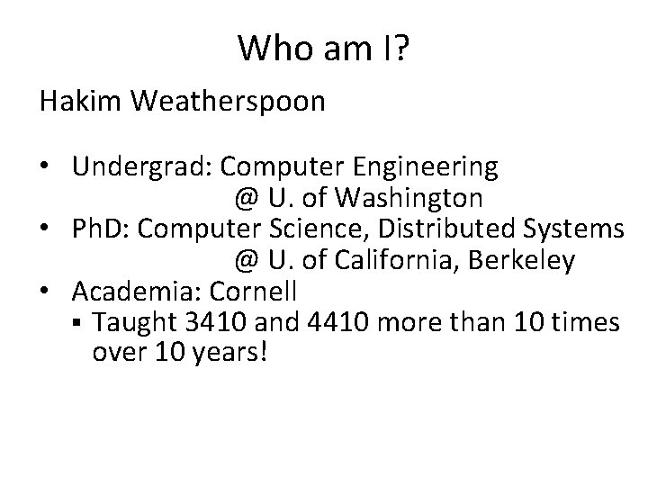 Who am I? Hakim Weatherspoon • Undergrad: Computer Engineering @ U. of Washington •