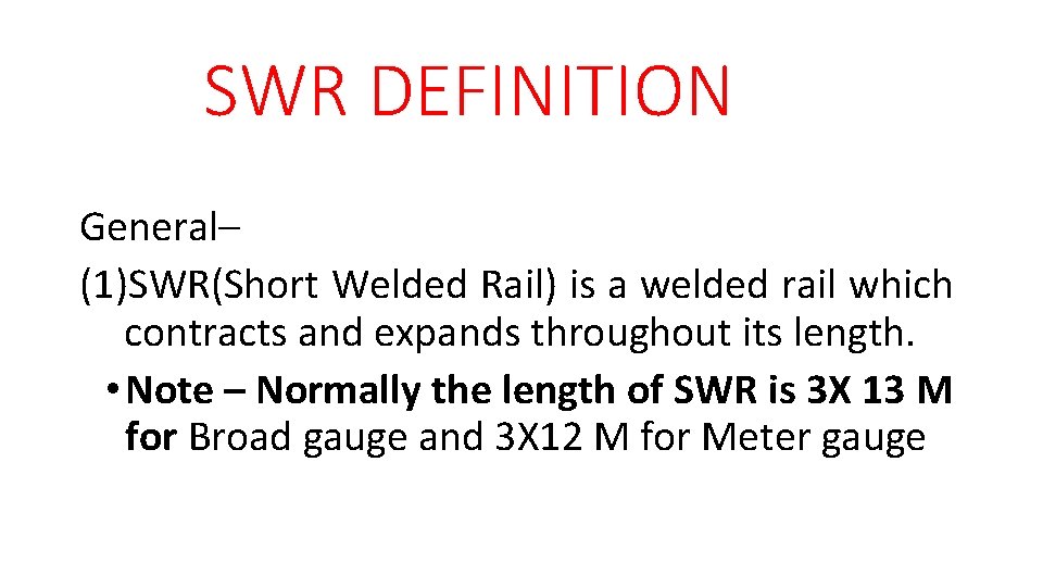 SWR DEFINITION General– (1)SWR(Short Welded Rail) is a welded rail which contracts and expands