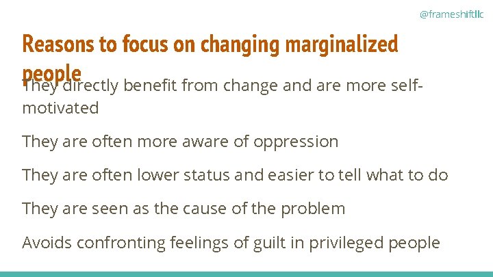 @frameshiftllc Reasons to focus on changing marginalized people They directly benefit from change and
