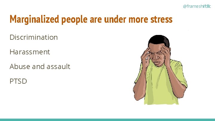 @frameshiftllc Marginalized people are under more stress Discrimination Harassment Abuse and assault PTSD 