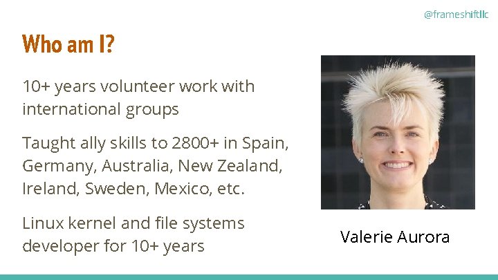 @frameshiftllc Who am I? 10+ years volunteer work with international groups Taught ally skills