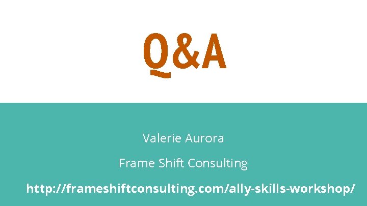 Q&A Valerie Aurora Frame Shift Consulting http: //frameshiftconsulting. com/ally-skills-workshop/ 