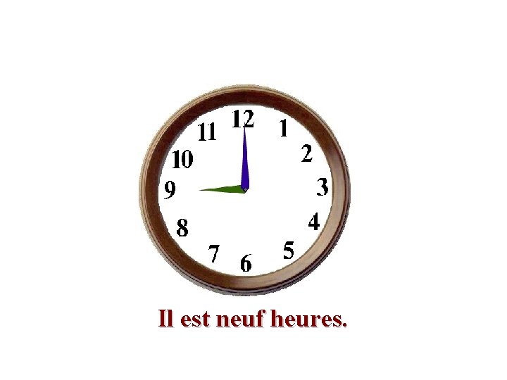 Il est neuf heures. 