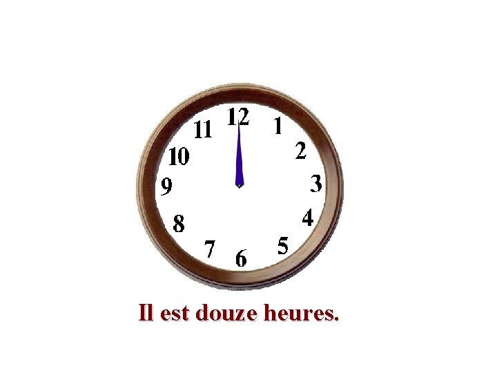 Il est douze heures. 