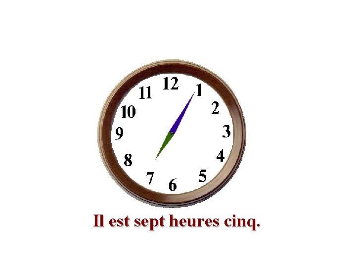 Il est sept heures cinq. 