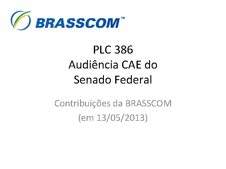 PLC 386 Audiência CAE do Senado Federal Contribuições da BRASSCOM (em 13/05/2013) 