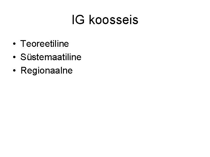 IG koosseis • Teoreetiline • Süstemaatiline • Regionaalne 