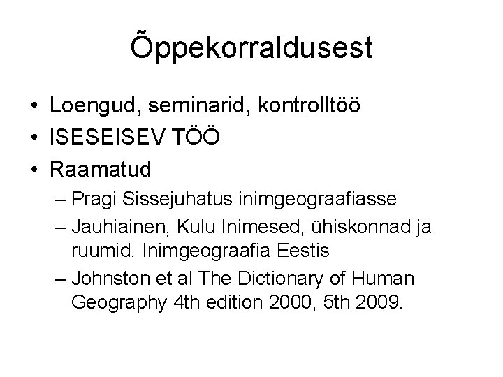 Õppekorraldusest • Loengud, seminarid, kontrolltöö • ISESEISEV TÖÖ • Raamatud – Pragi Sissejuhatus inimgeograafiasse Õppekorraldusest • Loengud, seminarid, kontrolltöö • ISESEISEV TÖÖ • Raamatud – Pragi Sissejuhatus inimgeograafiasse