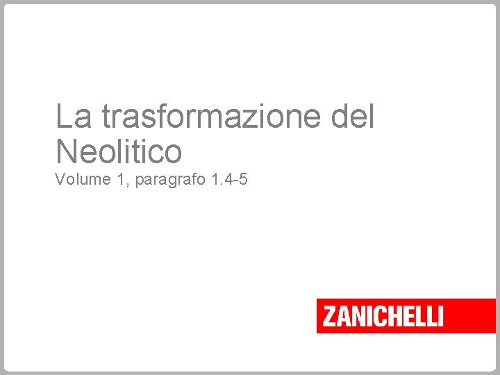 La trasformazione del Neolitico Volume 1, paragrafo 1. 4 -5 