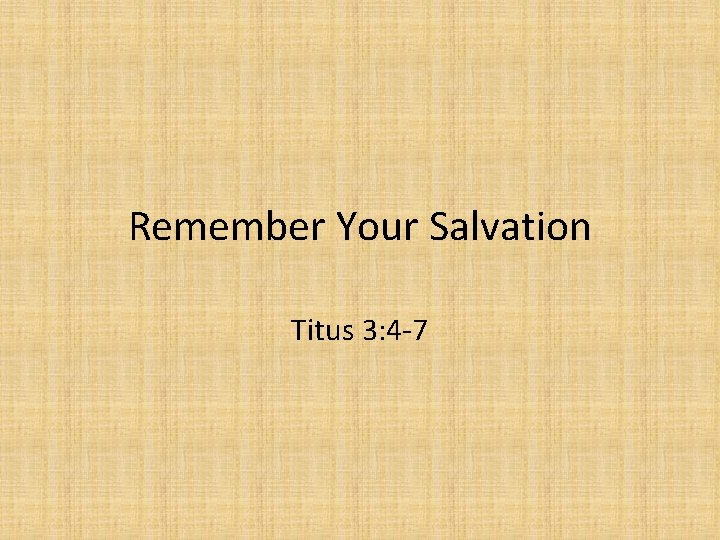 Remember Your Salvation Titus 3: 4 -7 