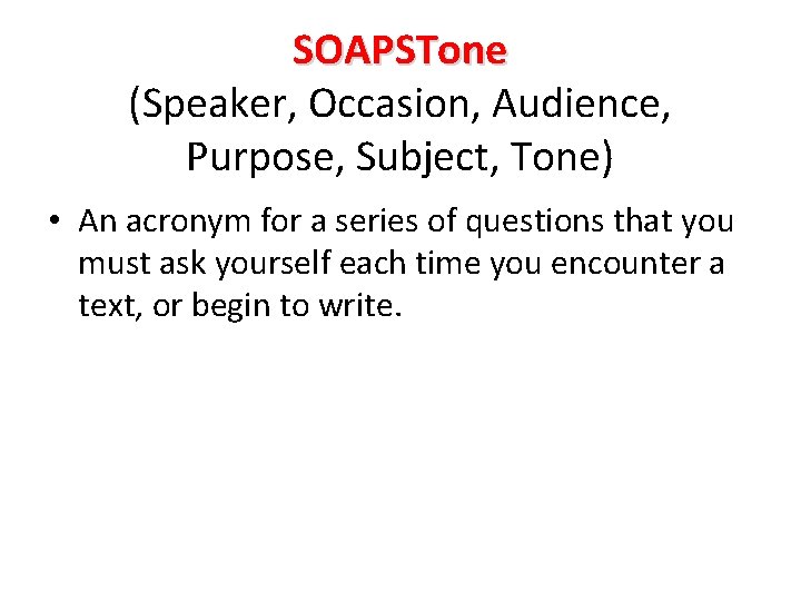 SOAPSTone (Speaker, Occasion, Audience, Purpose, Subject, Tone) • An acronym for a series of