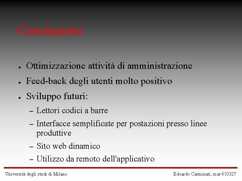 Conclusioni ● Ottimizzazione attività di amministrazione ● Feed-back degli utenti molto positivo ● Sviluppo