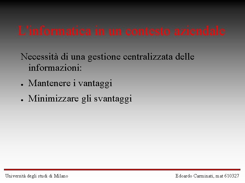 L'informatica in un contesto aziendale Necessità di una gestione centralizzata delle informazioni: ● Mantenere