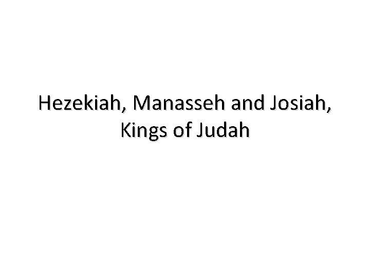 Hezekiah, Manasseh and Josiah, Kings of Judah 