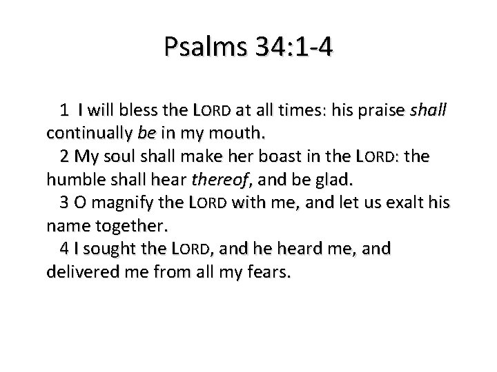 Psalms 34: 1 -4 1 I will bless the LORD at all times: his