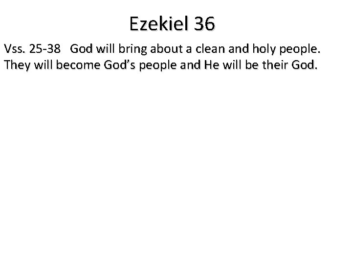 Ezekiel 36 Vss. 25 -38 God will bring about a clean and holy people.