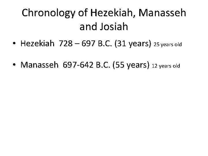 Chronology of Hezekiah, Manasseh and Josiah • Hezekiah 728 – 697 B. C. (31