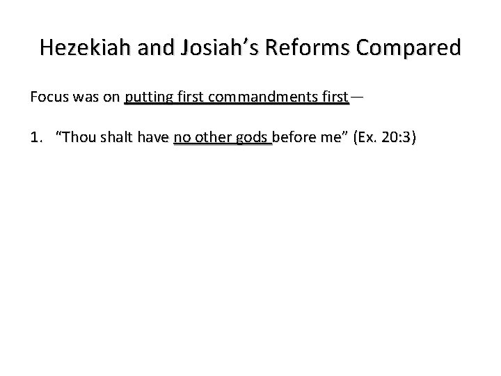 Hezekiah and Josiah’s Reforms Compared Focus was on putting first commandments first— 1. “Thou