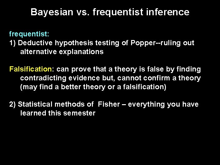 Bayesian vs. frequentist inference frequentist: 1) Deductive hypothesis testing of Popper--ruling out alternative explanations