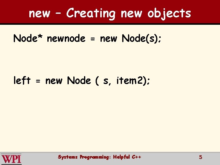 new – Creating new objects Node* newnode = new Node(s); left = new Node