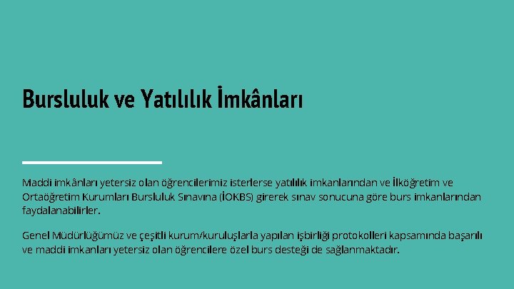 Bursluluk ve Yatılılık İmkânları Maddi imkânları yetersiz olan öğrencilerimiz isterlerse yatılılık imkanlarından ve İlköğretim