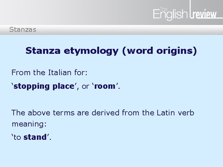 Stanzas Stanza etymology (word origins) From the Italian for: ‘stopping place’, or ‘room’. The