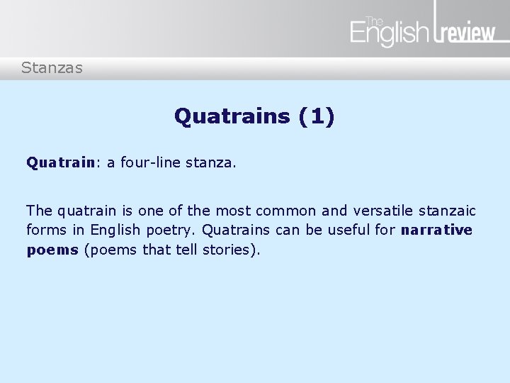 Stanzas Quatrains (1) Quatrain: a four-line stanza. The quatrain is one of the most