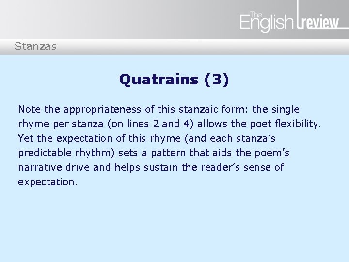Stanzas Quatrains (3) Note the appropriateness of this stanzaic form: the single rhyme per