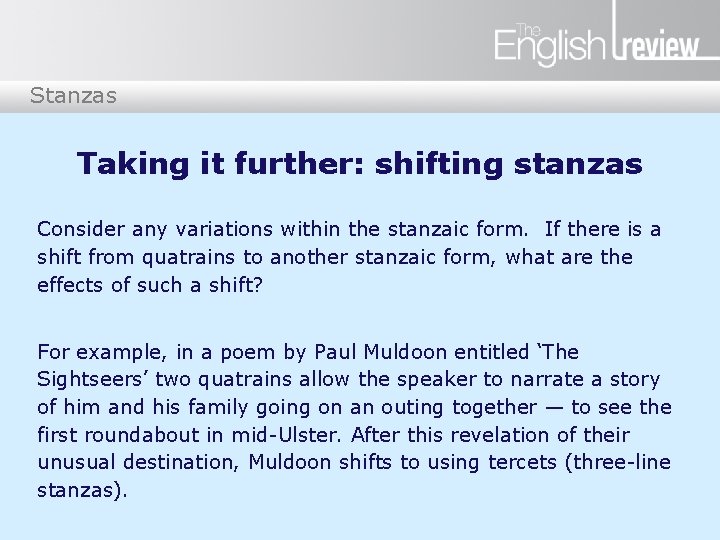 Stanzas Taking it further: shifting stanzas Consider any variations within the stanzaic form. If
