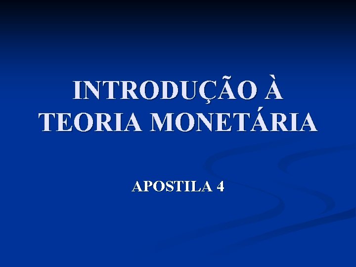 INTRODUÇÃO À TEORIA MONETÁRIA APOSTILA 4 