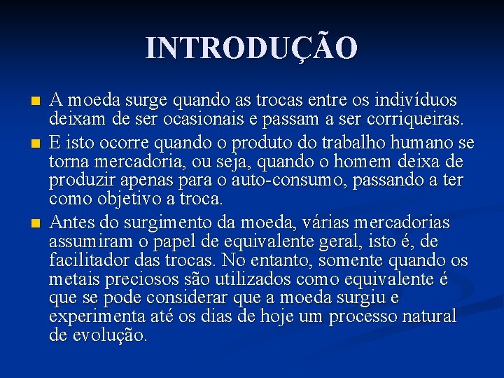 INTRODUÇÃO n n n A moeda surge quando as trocas entre os indivíduos deixam