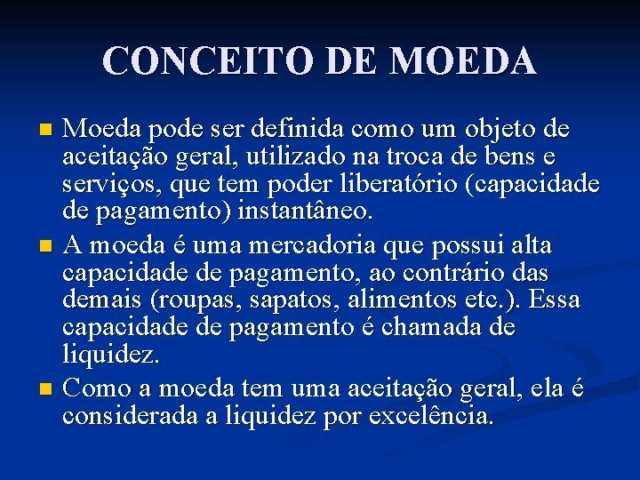 CONCEITO DE MOEDA Moeda pode ser definida como um objeto de aceitação geral, utilizado