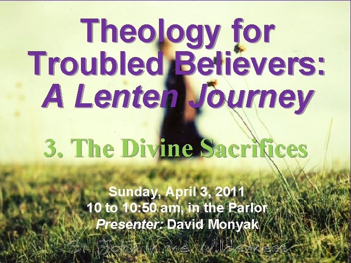 Theology for Troubled Believers: A Lenten Journey 3. The Divine Sacrifices Sunday, April 3,